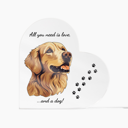 Acrylic Heart Shaped Plaque/ All you need is love, ...and a dog!