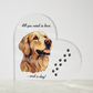 Acrylic Heart Shaped Plaque/ All you need is love, ...and a dog!