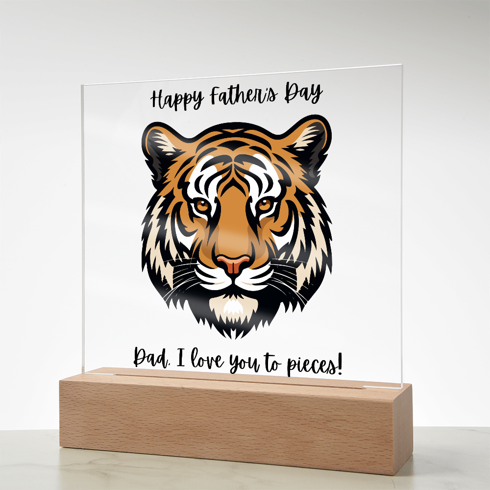 Acrylic Square Plaque/Tiger/Happy Father's Day Dad, I love you to pieces!