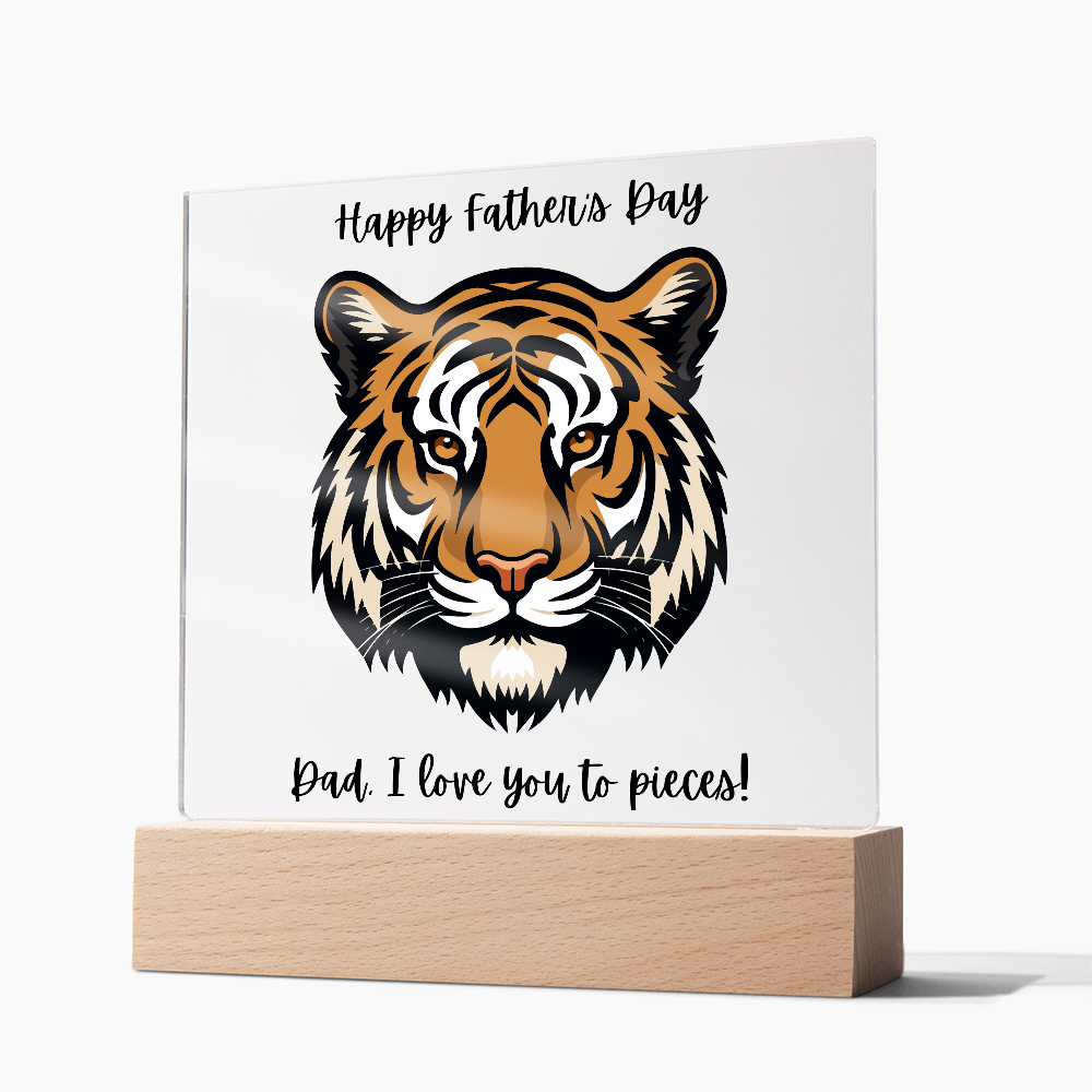 Acrylic Square Plaque/Tiger/Happy Father's Day Dad, I love you to pieces!