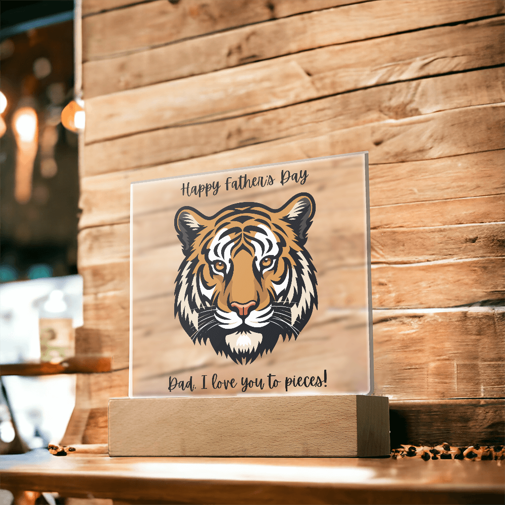 Acrylic Square Plaque/Tiger/Happy Father's Day Dad, I love you to pieces!